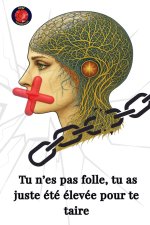 Tu n'es pas folle, tu as juste été élevée pour te taire