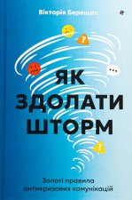 Як здолати шторм. Золотi правила антикризових комунiкацiй