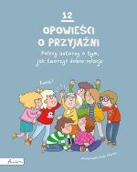 12 opowieści o przyjaźni. Polscy autorzy o tym, jak tworzyć dobre relacje