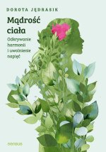 Mądrość ciała. Odkrywanie harmonii i uwolnienie napięć