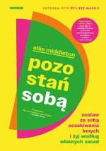 Pozostań sobą. Zostaw za sobą oczekiwania innych i żyj według własnych zasad