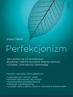 Perfekcjonizm. Jak uwolnić się od samokrytyki, zbudować stabilne poczucie własnej wartości i odnaleź