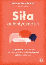Siła autentyczności. Jak przestać przejmować się opinią innych, być sobą i osiągnąć pełnię możliwośc