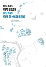 Bratislava: atlas sídlisk, 1950 - 1995 / Bratislava: Atlas of Mass Housing, 1950 - 1995