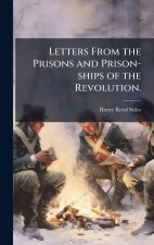 Letters From the Prisons and Prison-ships of the Revolution.