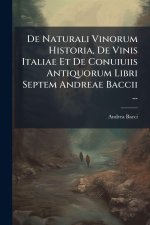De Naturali Vinorum Historia, De Vinis Italiae Et De Conuiuiis Antiquorum Libri Septem Andreae Baccii ...