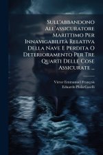 Sull'abbandono All'assicuratore Marittimo Per InnavigabilitÃ Relativa Della Nave E Perdita O Deterioramento Per Tre Quarti Delle Cose Assicurate ...