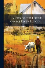 Views of the Great Kansas River Flood ..