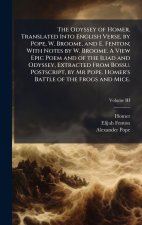 The Odyssey of Homer. Translated Into English Verse, by Pope, W. Broome, and E. Fenton; With Notes by W. Broome. A View Epic Poem and of the Iliad and