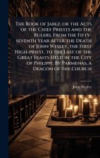 The Book of Jabez, or the Acts of the Chief Priests and the Rulers, From the Fifty-seventh Year After the Death of John Wesley, the First High-priest,