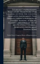 Establish Comprehensive Regulatory Framework Over Clearing of Over-the-counter Derivative Instruments That Operate Under Supervision of Federal Bankin