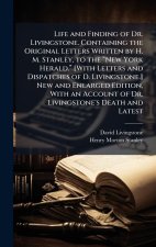 Life and Finding of Dr. Livingstone. Containing the Original Letters Written by H. M. Stanley, to the âNew York Herald.â [With