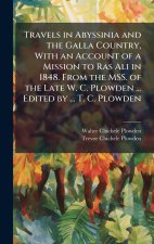 Travels in Abyssinia and the Galla Country, With an Account of a Mission to Ras Ali in 1848. From the MSS. of the Late W. C. Plowden ... Edited by ...