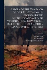 History of the Campaign of Gen. T. J.-Stonewall-Jackson in the Shenandoah Valley of Virginia. From November 4, 1861, to June 17, 1862 ... With ... Map