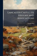 Lancaster Castle; its History and Associations