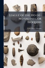 League of the Ho-dÃ(c)-no-sau-nee, or Iroquois