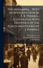 The Alhambra ... With an Introduction by E. R. Pennell. Illustrated With Drawings of the Places Mentioned by J. Pennell
