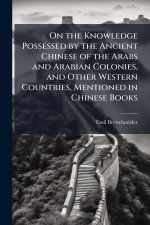On the Knowledge Possessed by the Ancient Chinese of the Arabs and Arabian Colonies, and Other Western Countries, Mentioned in Chinese Books