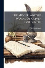 The Miscellaneous Works Of Oliver Goldsmith