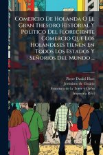 Comercio De Holanda O El Gran Thesoro Historial Y Politico Del Floreciente Comercio Que Los Holandeses Tienen En Todos Los Estados Y Señorios Del Mund