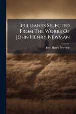 Brilliants Selected From The Works Of John Henry Newman