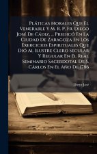 Plàticas Morales Que El Venerable Y M. R. P. Fr. Diego JosÃ(c) De Càdiz, ... PredicÃ3 En La Ciudad De Zaragoza En Los Exercicios Espirituales Que DiÃ3