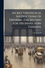 Secret Strategical Instructions Of Frederic The Second For His Inspectors General