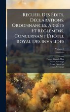 Recueil Des Ãdits, DÃ(c)clarations, Ordonnances, ArrÃats Et Règlemens, Concernant L'hÃ'tel Royal Des Invalides