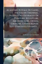 AcadÃ(c)mie Royale De Gand. Xxe Salon Triennal. Notice Des Ouvrages De Peinture, Sculpture, Architecture, Dessin, Gravure, Lithographie Ect. D'artiste