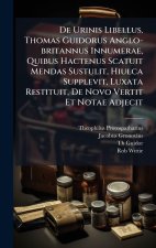 De Urinis Libellus. Thomas Guidorus Anglo-britannus Innumerae, Quibus Hactenus Scatuit Mendas Sustulit, Hiulca Supplevit, Luxata Restituit, De Novo Ve