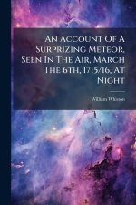 An Account Of A Surprizing Meteor, Seen In The Air, March The 6th, 1715/16, At Night