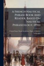A French Nautical Phrase Book And Reader, Based On 
