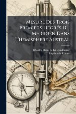 Mesure Des Trois Premiers DegrÃ(c)s Du Meridien Dans L'hÃ(c)misphere Austral
