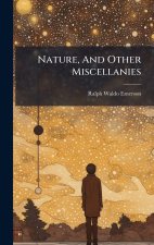 Nature, And Other Miscellanies