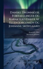 Danske Dronniger; Fortaellinger Og Karakteristikker Af Ellen Jorgensen Og Johanne Skovgaard