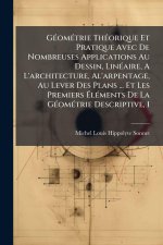GÃ(c)omÃ(c)trie ThÃ(c)orique Et Pratique Avec De Nombreuses Applications Au Dessin, LinÃ(c)aire, A L'architecture, Al'arpentage, Au Lever Des Plans ..