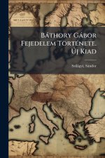 Bàthory Gàbor Fejedelem TörtÃ(c)nete. Ãj Kiad