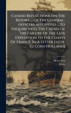 Candid Reflections On The Report ... Of The General-officers Appointed ... To Enquire Into The Causes Of The Failure Of The Late Expedition To The Coa