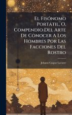 El FisÃ3nomo Portàtil, O, Compendio Del Arte De Conocer A Los Hombres Por Las Facciones Del Rostro
