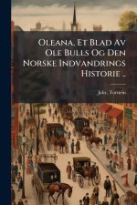 Oleana, Et Blad Av Ole Bulls Og Den Norske Indvandrings Historie ..