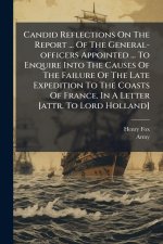 Candid Reflections On The Report ... Of The General-officers Appointed ... To Enquire Into The Causes Of The Failure Of The Late Expedition To The Coa