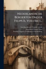 Nederlandsche Beroerten Onder Filips Ii, Volume 1...