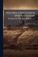 Historia Exercitorum Spiritualium S.p. Ignatii De Loyola ......