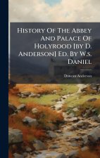 History Of The Abbey And Palace Of Holyrood [by D. Anderson] Ed. By W.s. Daniel