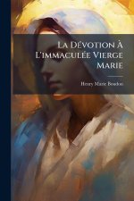 La DÃ(c)votion Ã L'immaculÃ(c)e Vierge Marie