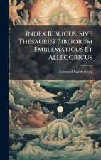 Index Biblicus, Sive Thesaurus Bibliorum Emblematicus Et Allegoricus