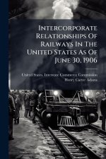 Intercorporate Relationships Of Railways In The United States As Of June 30, 1906