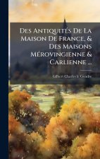 Des AntiquitÃ(c)s De La Maison De France, & Des Maisons MÃ(c)rovingienne & Carlienne ...
