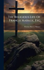 The Religious Life Of Francis Markoe, Esq
