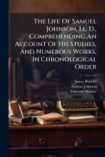 The Life Of Samuel Johnson, Ll. D., Comprehending An Account Of His Studies, And Numerous Works, In Chronological Order